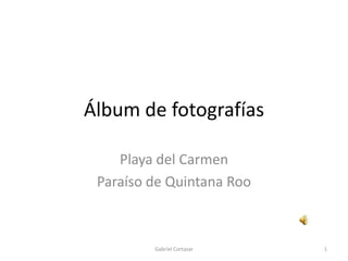 Álbum de fotografías Playa del Carmen Paraíso de Quintana Roo 1 Gabriel Cortazar 