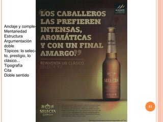 Anclaje y comple- Mentariedad Estructura Argumentación  doble Tópicos: lo selec- to, prestigio, lo  clásico... Tipografía Cita Doble sentido 