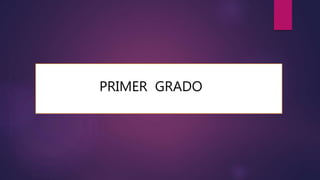 PRIMER GRADO
 