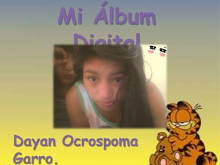 Mi Álbum
Digital
Dayan Ocrospoma
Garro.
 