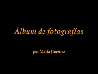 Álbum de fotografías por María Jiménez 