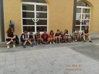 Un dia al
telecentre...
 
