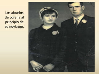 Los abuelos
de Lorena al
principio de
su noviazgo.
 