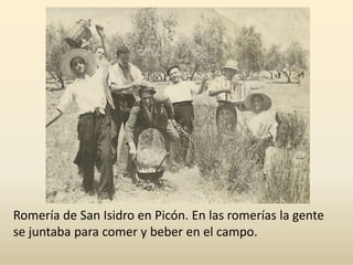 Romería de San Isidro en Picón. En las romerías la gente
se juntaba para comer y beber en el campo.
 