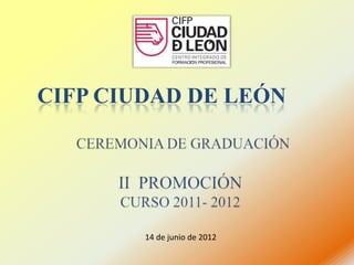 CIFP CIUDAD DE LEÓN




        14 de junio de 2012
 