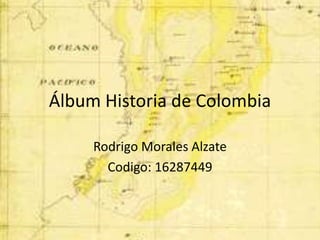 Álbum Historia de Colombia Rodrigo Morales Alzate Codigo: 16287449 