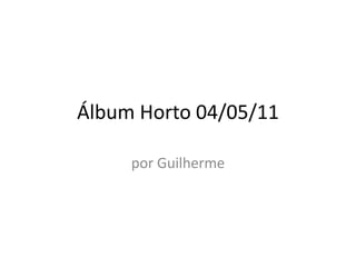 Álbum Horto 04/05/11 por Guilherme 