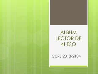 ÀLBUM
LECTOR DE
4t ESO
CURS 2013-2104
 