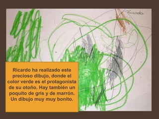 Ricardo ha realizado este
   precioso dibujo, donde el
color verde es el protagonista
de su otoño. Hay también un
 poquito de gris y de marrón.
  Un dibujo muy muy bonito.
 