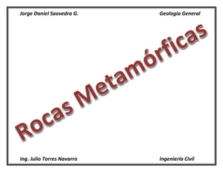 Jorge Daniel Saavedra G. Geología General
Ing. Julio Torres Navarro Ingeniería Civil
 