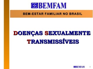 BEM-ESTAR FAMILIAR NO BRASIL




DOENÇAS SEXUALMENTE
   TRANSMISSÍVEIS



                                 1
 