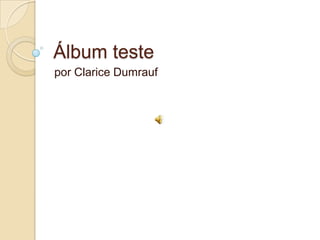 Álbum teste por Clarice Dumrauf 