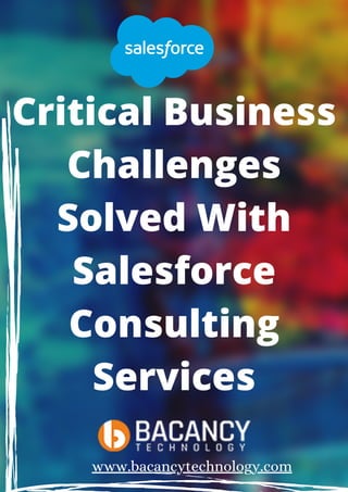 Critical Business
Challenges
Solved With
Salesforce
Consulting
Services
www.bacancytechnology.com
 