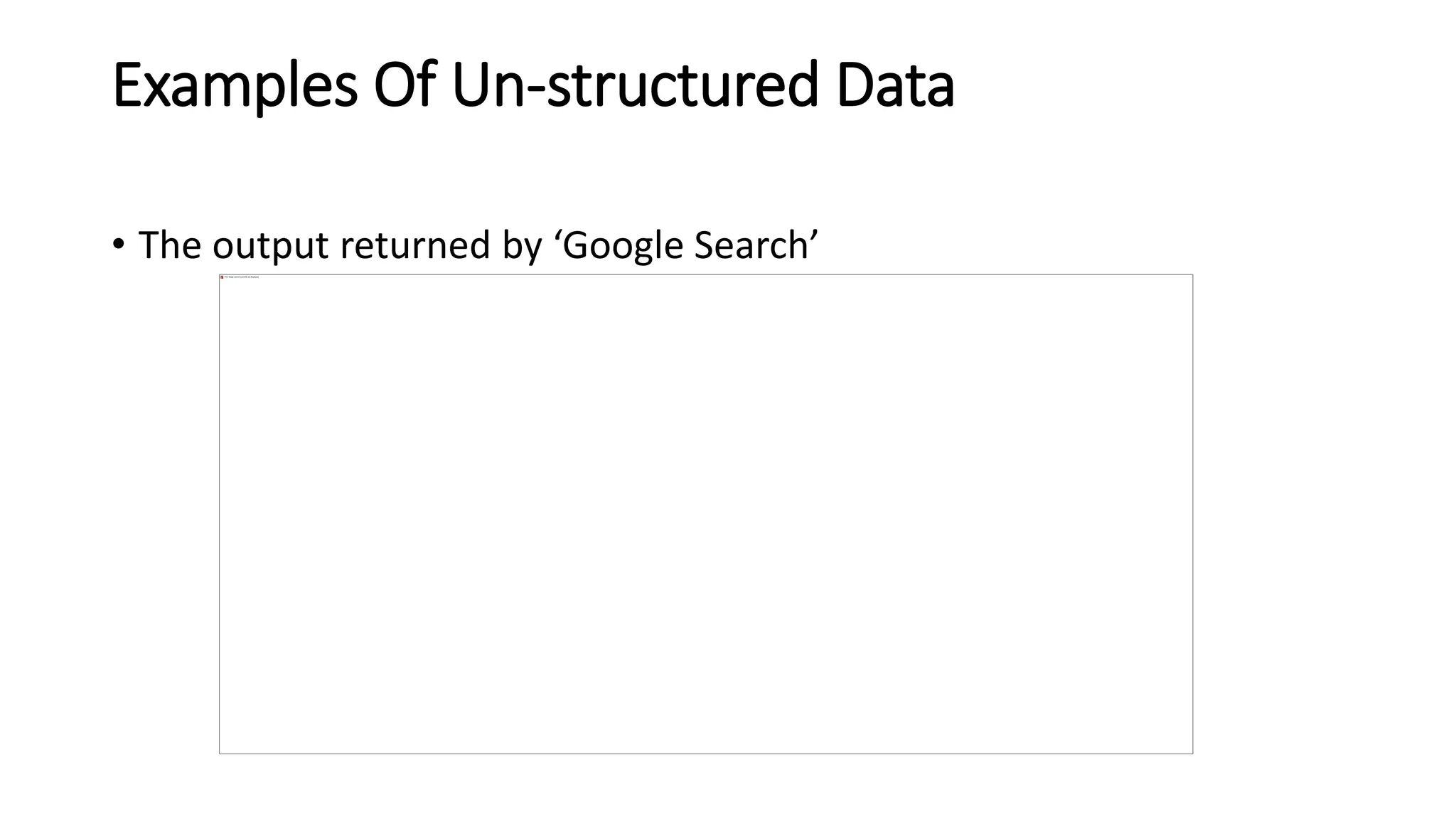 Examples Of Un-structured Data
• The output returned by ‘Google Search’
 