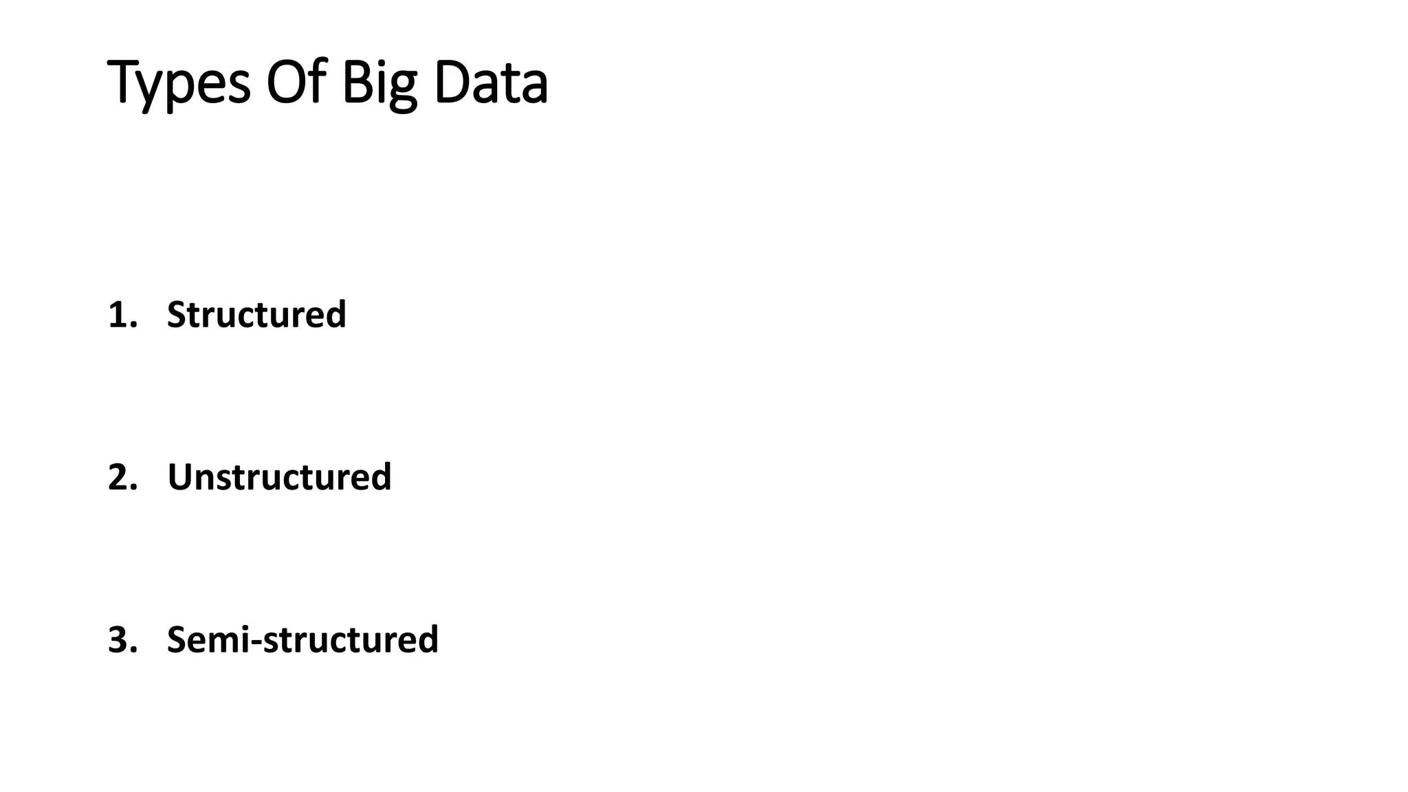 Types Of Big Data
1. Structured
2. Unstructured
3. Semi-structured
 