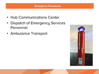 Emergency Procedures
•  Hub Communications Center
•  Dispatch of Emergency Services
Personnel
•  Ambulance Transport
 
