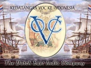 KEDATANGAN VOC KE INDONESIA
 