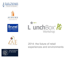 2014: the future of retail
experiences and environments
 