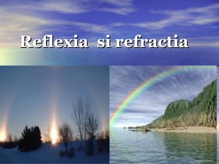11
Reflexia si refractiaReflexia si refractia
 