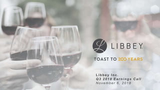 Libbey Inc.
Q3 2018 Earnings C all
N ov ember 6, 2018
 