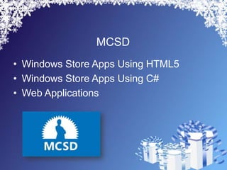 MCSD
• Windows Store Apps Using HTML5
• Windows Store Apps Using C#
• Web Applications
 