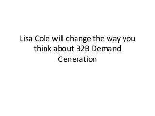 Lisa Cole will change the way you
think about B2B Demand
Generation

 