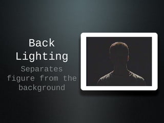 Back
Lighting
Separates
figure from the
background
 