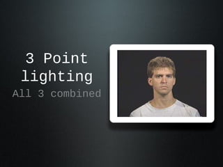 3 Point
lighting
All 3 combined
 