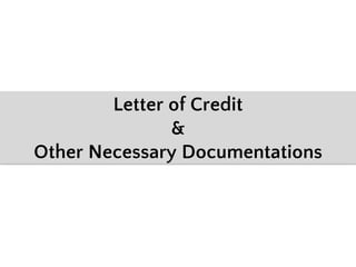 Letter of Credit
&
Other Necessary Documentations
 