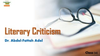 Literary Criticism
Dr. Abdel-Fattah Adel
Class (4)
 