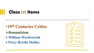 Class (7) Items
•19th Centuries Critics
➢Romanticism
• William Wordsworth
• Percy Bysshe Shelley
 