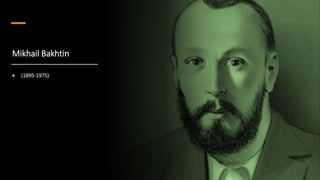 Mikhail Bakhtin
• (1895-1975)
 