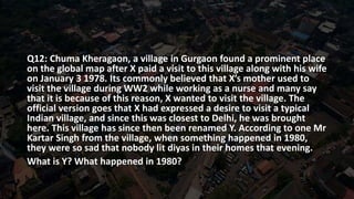 Q12: Chuma Kheragaon, a village in Gurgaon found a prominent place
on the global map after X paid a visit to this village ...