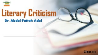 Literary Criticism
Dr. Abdel-Fattah Adel
Class (2)
 