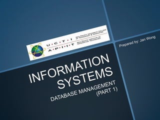 INFORMATION SYSTEMS DATABASE MANAGEMENT (PART 1) Prepared by: Jan Wong 
