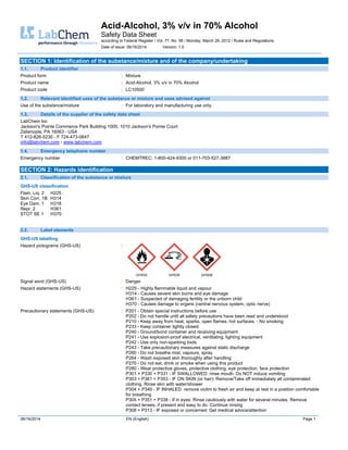 Acid-Alcohol, 3% v/v in 70% Alcohol
Safety Data Sheet
according to Federal Register / Vol. 77, No. 58 / Monday, March 26, 2012 / Rules and Regulations
Date of issue: 06/16/2014 Version: 1.0
06/16/2014 EN (English) Page 1
SECTION 1: Identification of the substance/mixture and of the company/undertaking
1.1. Product identifier
Product form : Mixture
Product name : Acid-Alcohol, 3% v/v in 70% Alcohol
Product code : LC10500
1.2. Relevant identified uses of the substance or mixture and uses advised against
Use of the substance/mixture : For laboratory and manufacturing use only.
1.3. Details of the supplier of the safety data sheet
LabChem Inc
Jackson's Pointe Commerce Park Building 1000, 1010 Jackson's Pointe Court
Zelienople, PA 16063 - USA
T 412-826-5230 - F 724-473-0647
info@labchem.com - www.labchem.com
1.4. Emergency telephone number
Emergency number : CHEMTREC: 1-800-424-9300 or 011-703-527-3887
SECTION 2: Hazards identification
2.1. Classification of the substance or mixture
GHS-US classification
Flam. Liq. 2 H225
Skin Corr. 1B H314
Eye Dam. 1 H318
Repr. 2 H361
STOT SE 1 H370
2.2. Label elements
GHS-US labelling
Hazard pictograms (GHS-US) :
GHS02 GHS05 GHS08
Signal word (GHS-US) : Danger
Hazard statements (GHS-US) : H225 - Highly flammable liquid and vapour
H314 - Causes severe skin burns and eye damage
H361 - Suspected of damaging fertility or the unborn child
H370 - Causes damage to organs (central nervous system, optic nerve)
Precautionary statements (GHS-US) : P201 - Obtain special instructions before use
P202 - Do not handle until all safety precautions have been read and understood
P210 - Keep away from heat, sparks, open flames, hot surfaces. - No smoking
P233 - Keep container tightly closed
P240 - Ground/bond container and receiving equipment
P241 - Use explosion-proof electrical, ventilating, lighting equipment
P242 - Use only non-sparking tools
P243 - Take precautionary measures against static discharge
P260 - Do not breathe mist, vapours, spray
P264 - Wash exposed skin thoroughly after handling
P270 - Do not eat, drink or smoke when using this product
P280 - Wear protective gloves, protective clothing, eye protection, face protection
P301 + P330 + P331 - IF SWALLOWED: rinse mouth. Do NOT induce vomiting
P303 + P361 + P353 - IF ON SKIN (or hair): Remove/Take off immediately all contaminated
clothing. Rinse skin with water/shower
P304 + P340 - IF INHALED: remove victim to fresh air and keep at rest in a position comfortable
for breathing
P305 + P351 + P338 - If in eyes: Rinse cautiously with water for several minutes. Remove
contact lenses, if present and easy to do. Continue rinsing
P308 + P313 - IF exposed or concerned: Get medical advice/attention
 