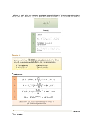 104 de 269
Primer semestre
La fórmula para calcular el monto cuando la capitalización es continua es la siguiente:
Donde:
 