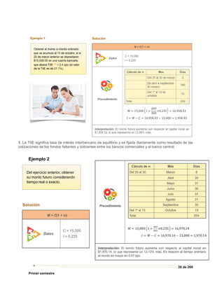 39 de 269
Primer semestre
1. La TIIE significa tasa de interés interbancario de equilibrio y es fijada diariamente como resultado de las
cotizaciones de los fondos faltantes y sobrantes entre los bancos comerciales y el banco central.
Ejemplo 2
 