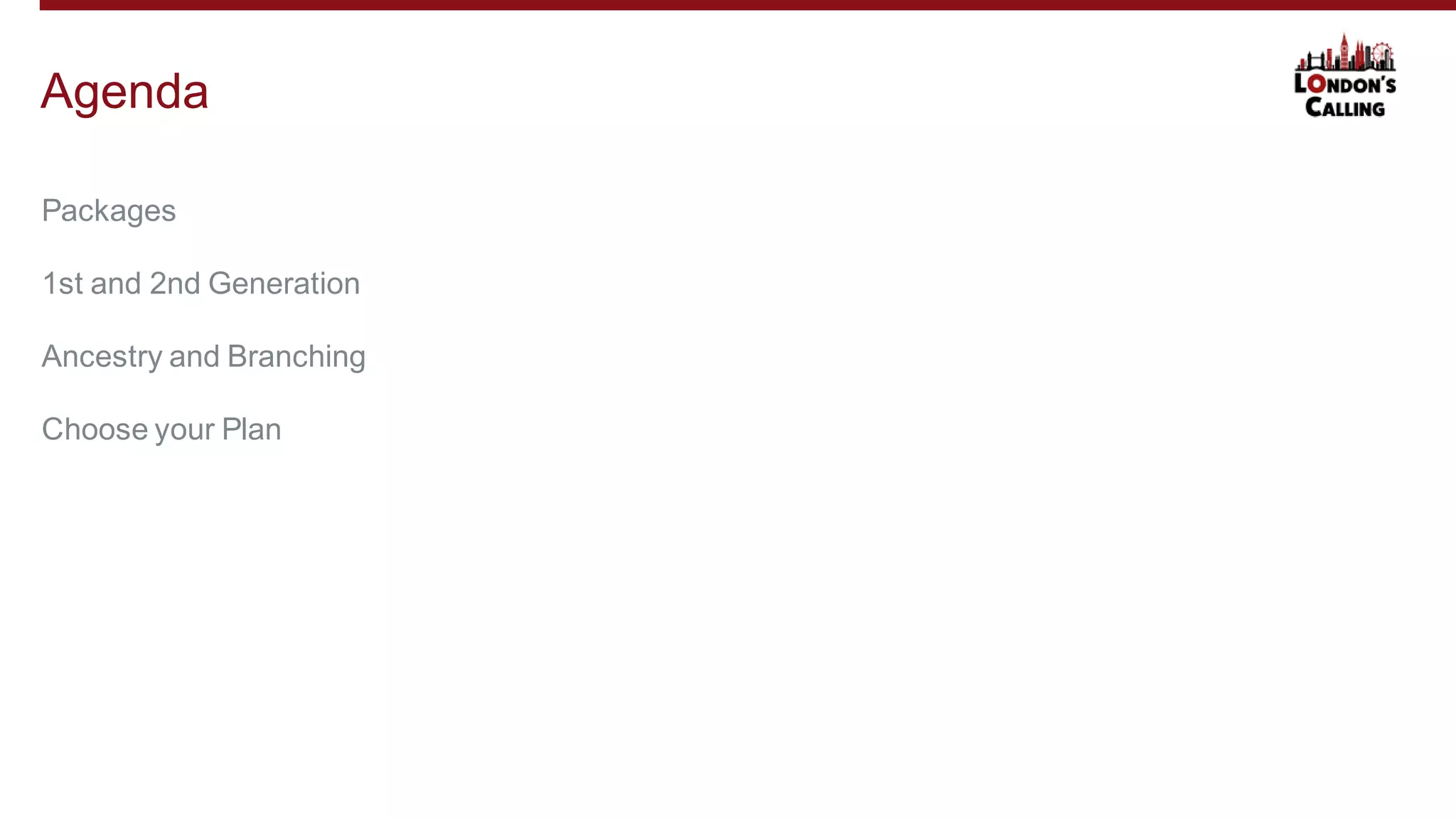 Packages
1st and 2nd Generation
Ancestry and Branching
Choose your Plan
Agenda
 