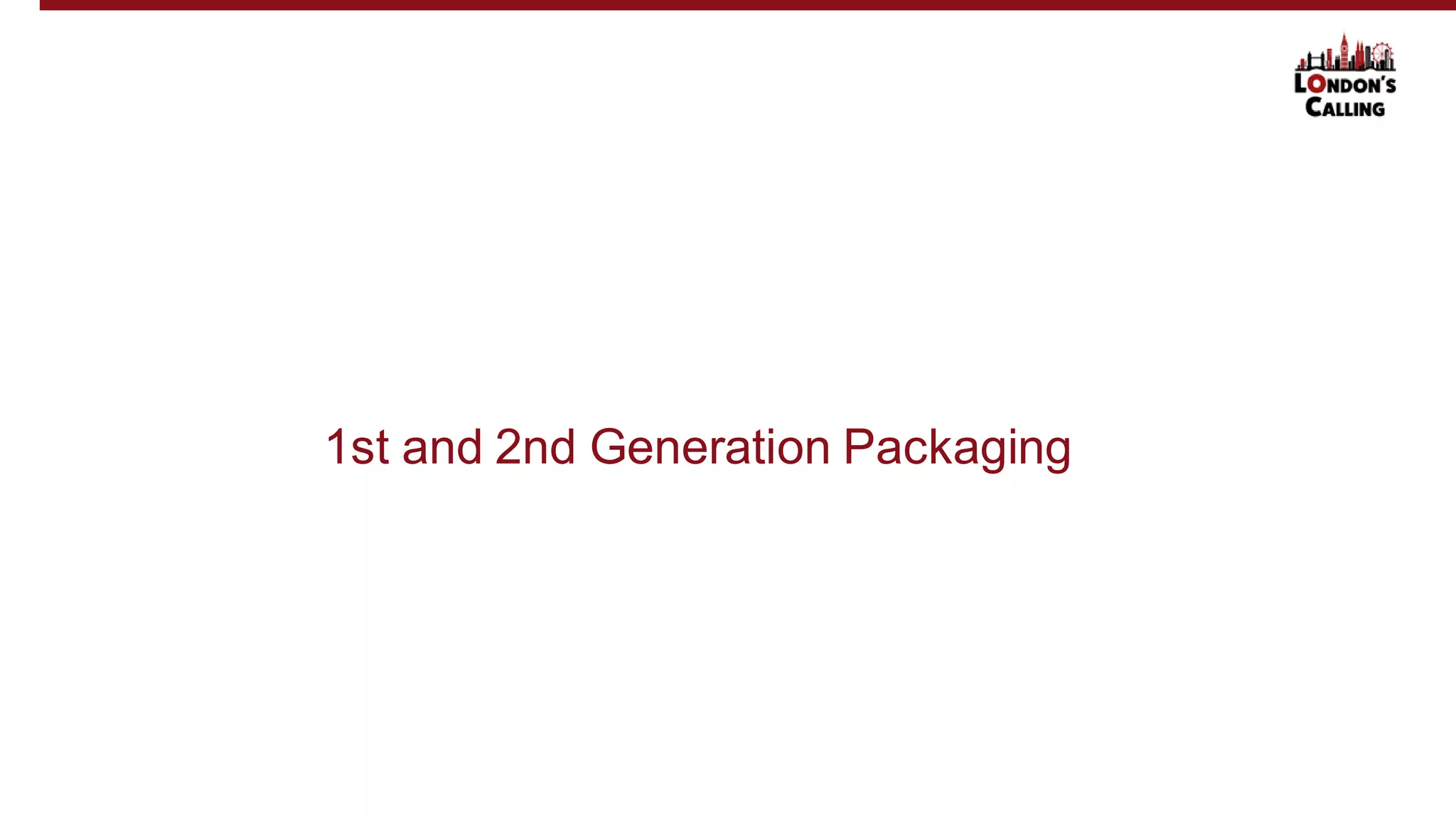 1st and 2nd Generation Packaging
 