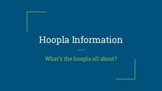 Hoopla Information
What’s the hoopla all about?
 