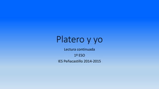 Platero y yo
Lectura continuada
1º ESO
IES Peñacastillo 2014-2015
 