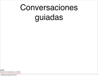 Conversaciones
                                   guiadas




miércoles 30 de junio de 2010
 