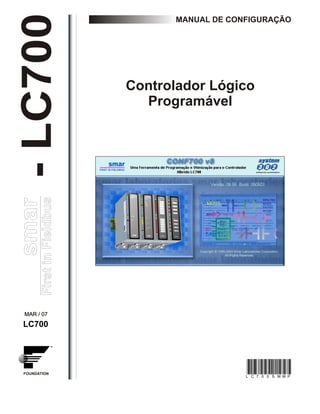 LC700 
FOUNDATION 
Controlador Lógico 
Programável 
MANUAL DE CONFIGURAÇÃO 
L C 7 0 0 S WM P 
 