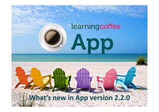 What’s new in App version 2.2.0
 