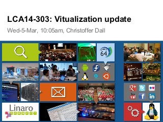 Wed-5-Mar, 10:05am, Christoffer Dall
LCA14-303: Vitualization update
 