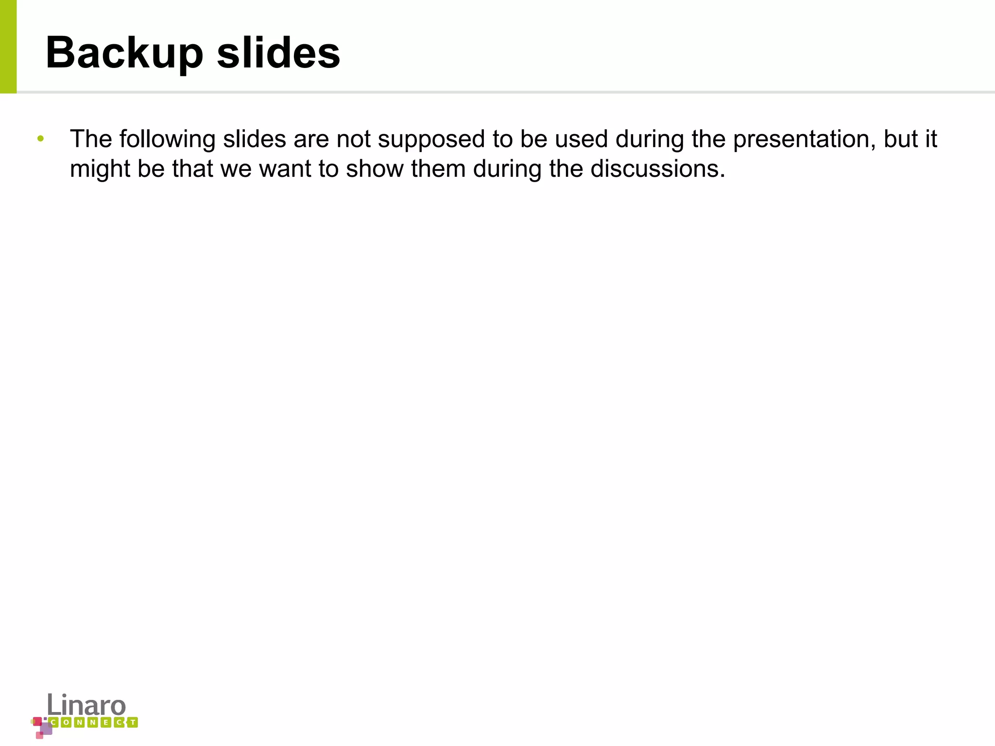 Backup slides
• The following slides are not supposed to be used during the presentation, but it
might be that we want to show them during the discussions.
 