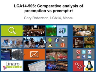 Gary Robertson, LCA14, Macau
LCA14-506: Comparative analysis of
preemption vs preempt-rt
 