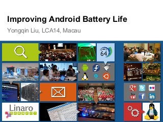 Yongqin Liu, LCA14, Macau
Improving Android Battery Life
 