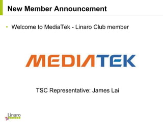 • Welcome to MediaTek - Linaro Club member
TSC Representative: James Lai
New Member Announcement
 
